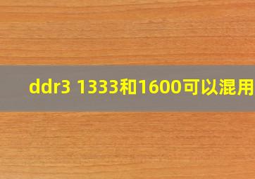 ddr3 1333和1600可以混用吗